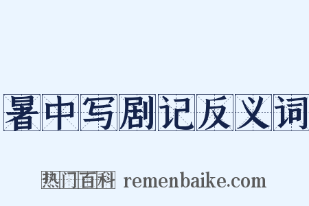 暑中写剧记反义词是什么意思的图片